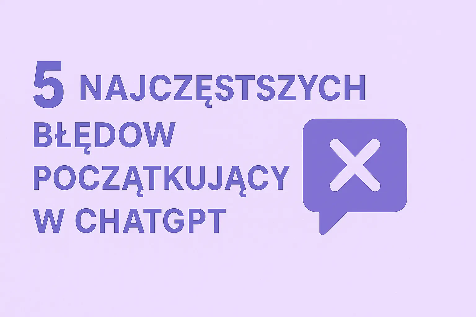 5 Najczęstszych Błędów Początkujących w ChatGPT (i Jak Ich Uniknąć)