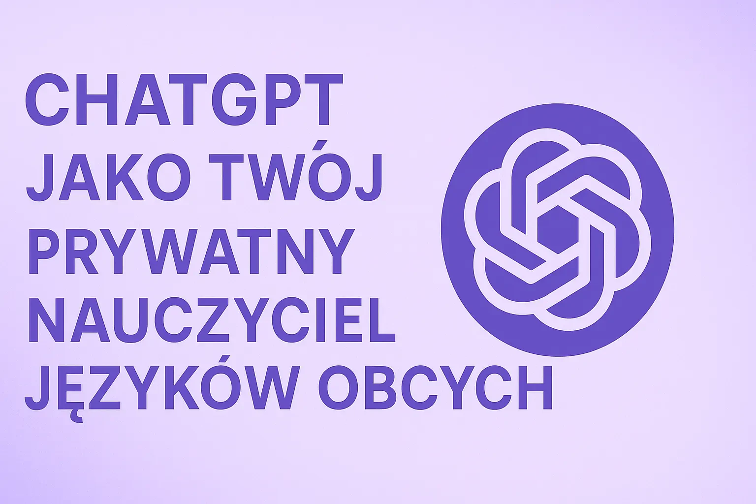 ChatGPT jako Twój Prywatny Nauczyciel Języków Obcych. Zobacz Jak!