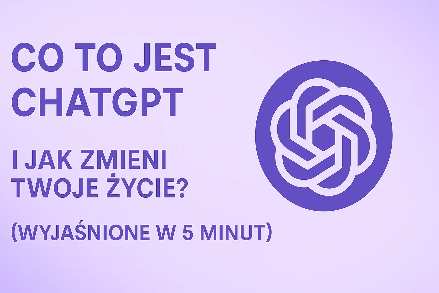 Co to Jest ChatGPT i Jak Zmieni Twoje Życie? (Wyjaśnione w 5 Minut)