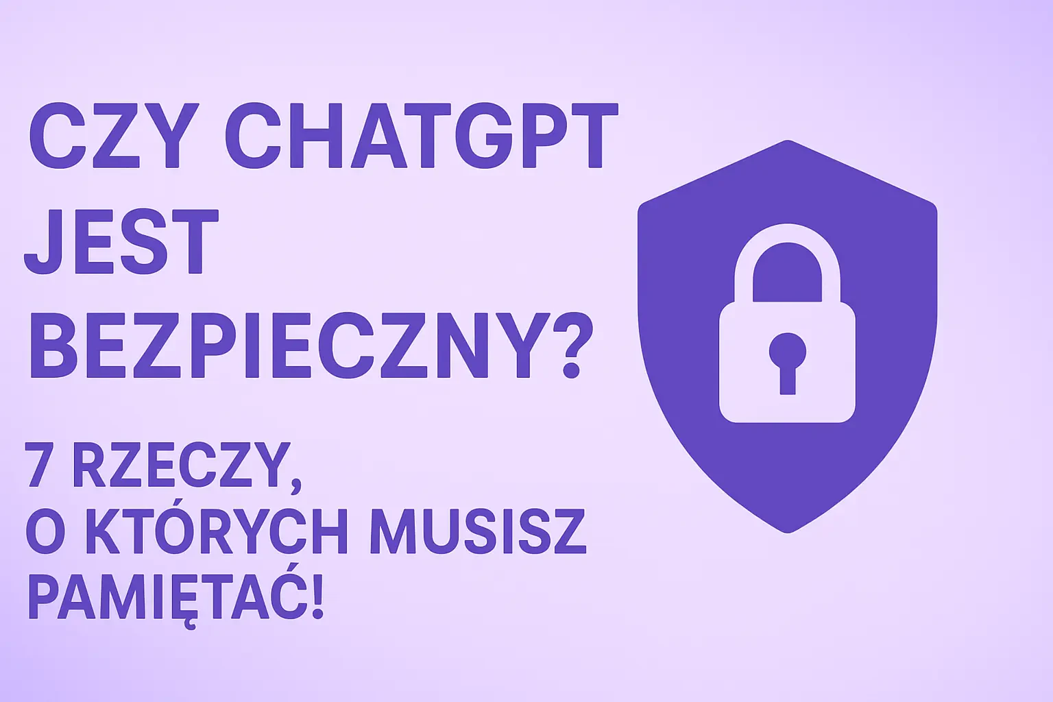 Czy ChatGPT Jest Bezpieczny? 7 Rzeczy, o Których Musisz Pamiętać