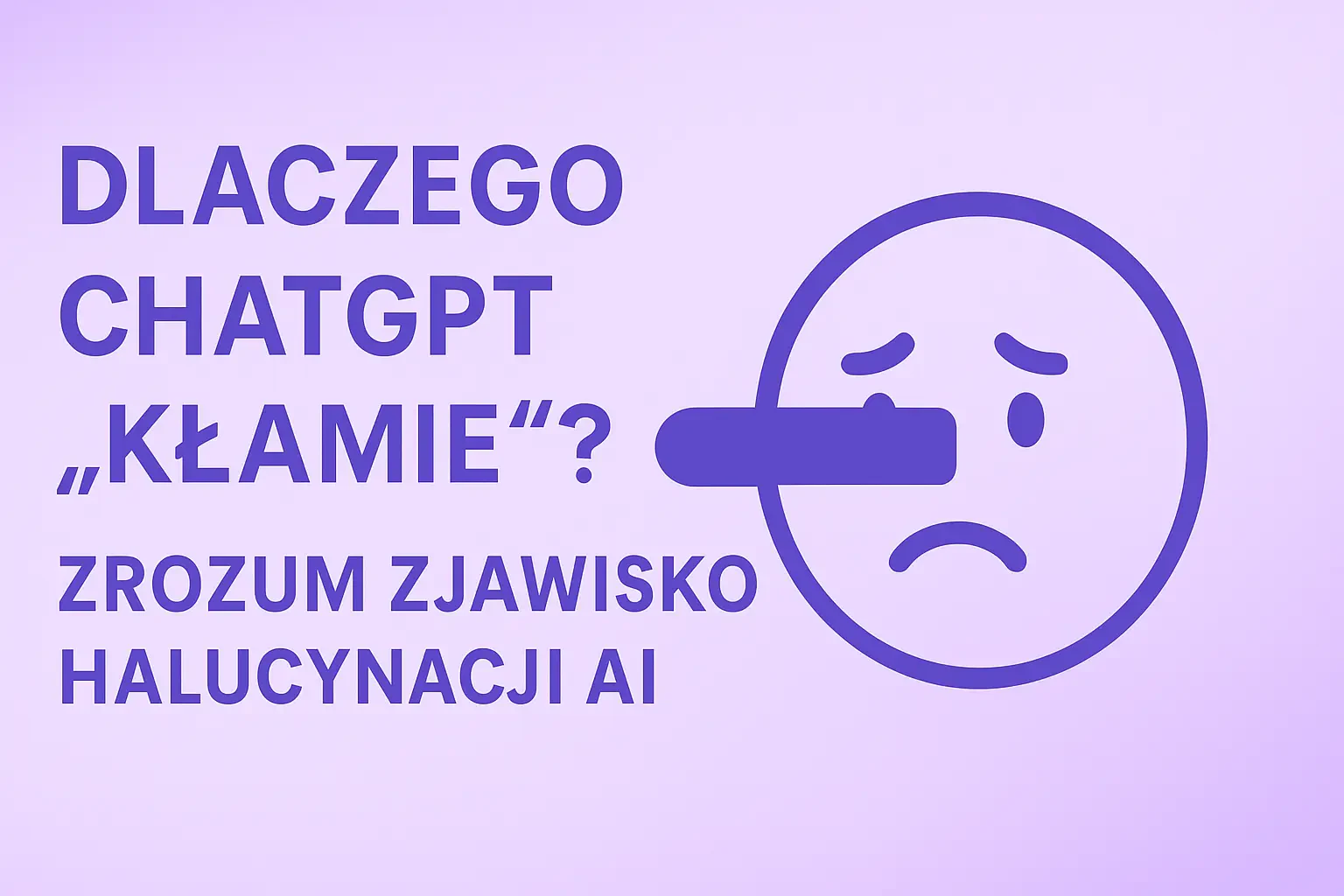 Dlaczego ChatGPT 'Kłamie'? Zrozum Zjawisko Halucynacji AI.