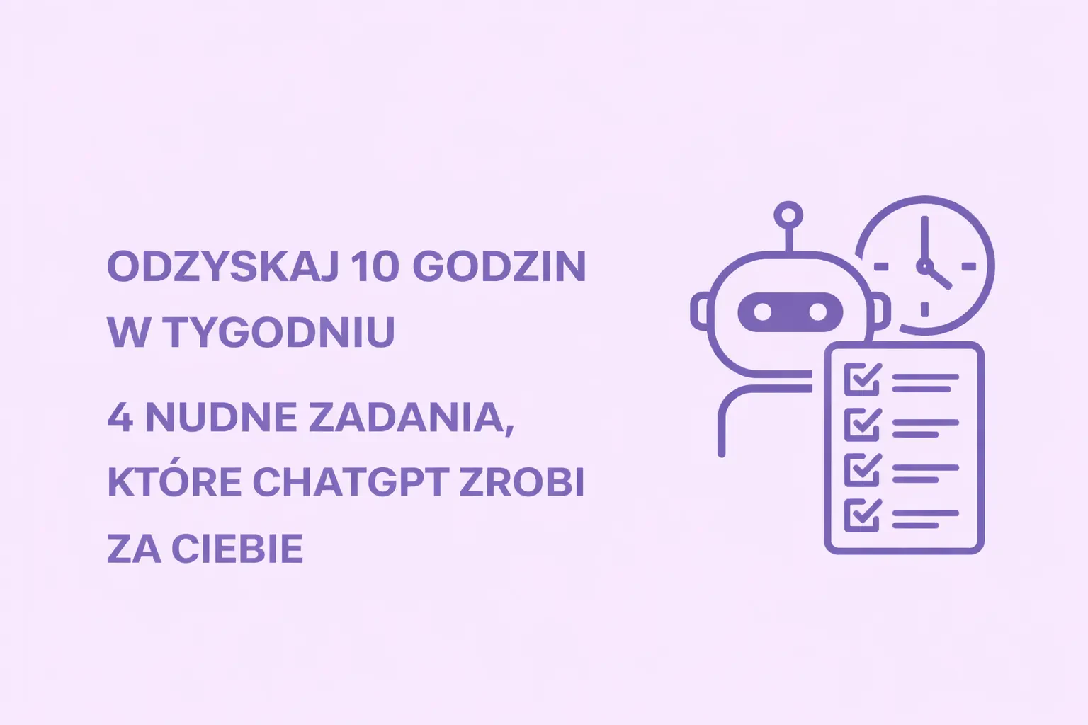 Odzyskaj 10 Godzin w Tygodniu. 4 Nudne Zadania, Które ChatGPT Zrobi Za Ciebie
