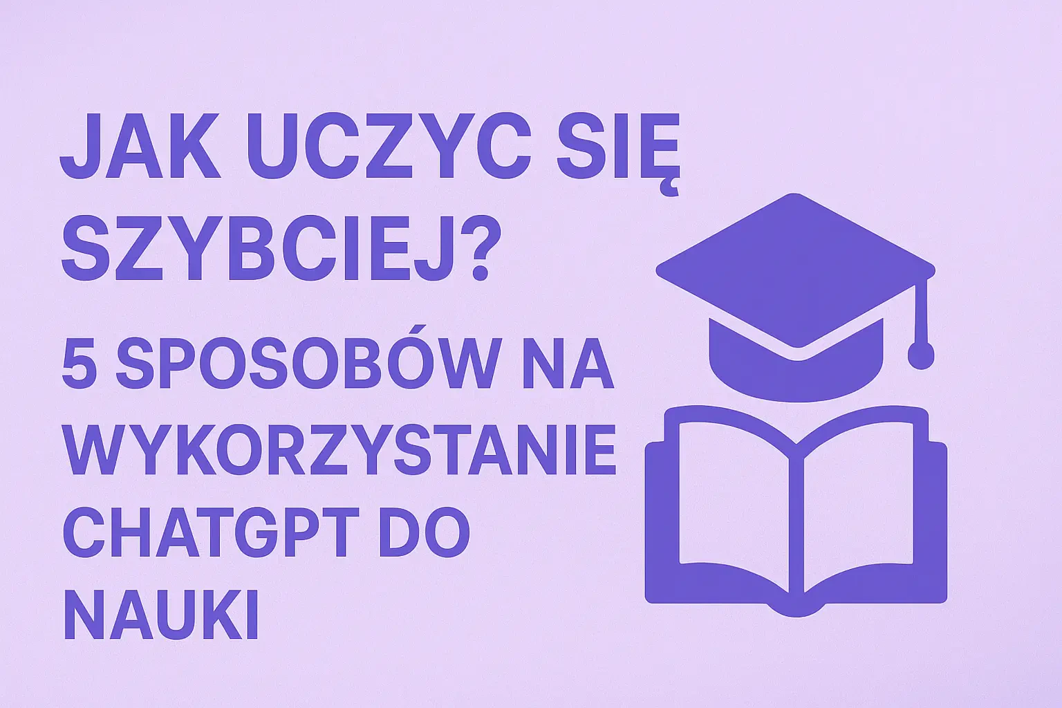 Jak Uczyć się Szybciej? 5 Sposobów na Wykorzystanie ChatGPT do Nauki.