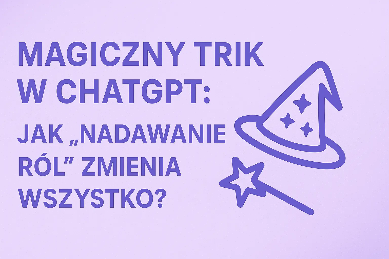 Magiczny Trik w ChatGPT: Jak "Nadawanie Ról" Zmienia Wszystko?